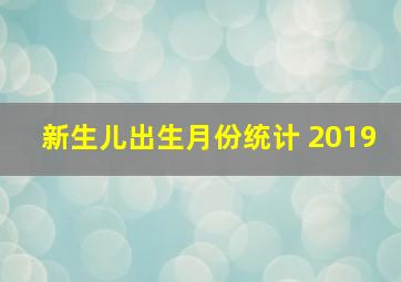 新生儿出生月份统计 2019